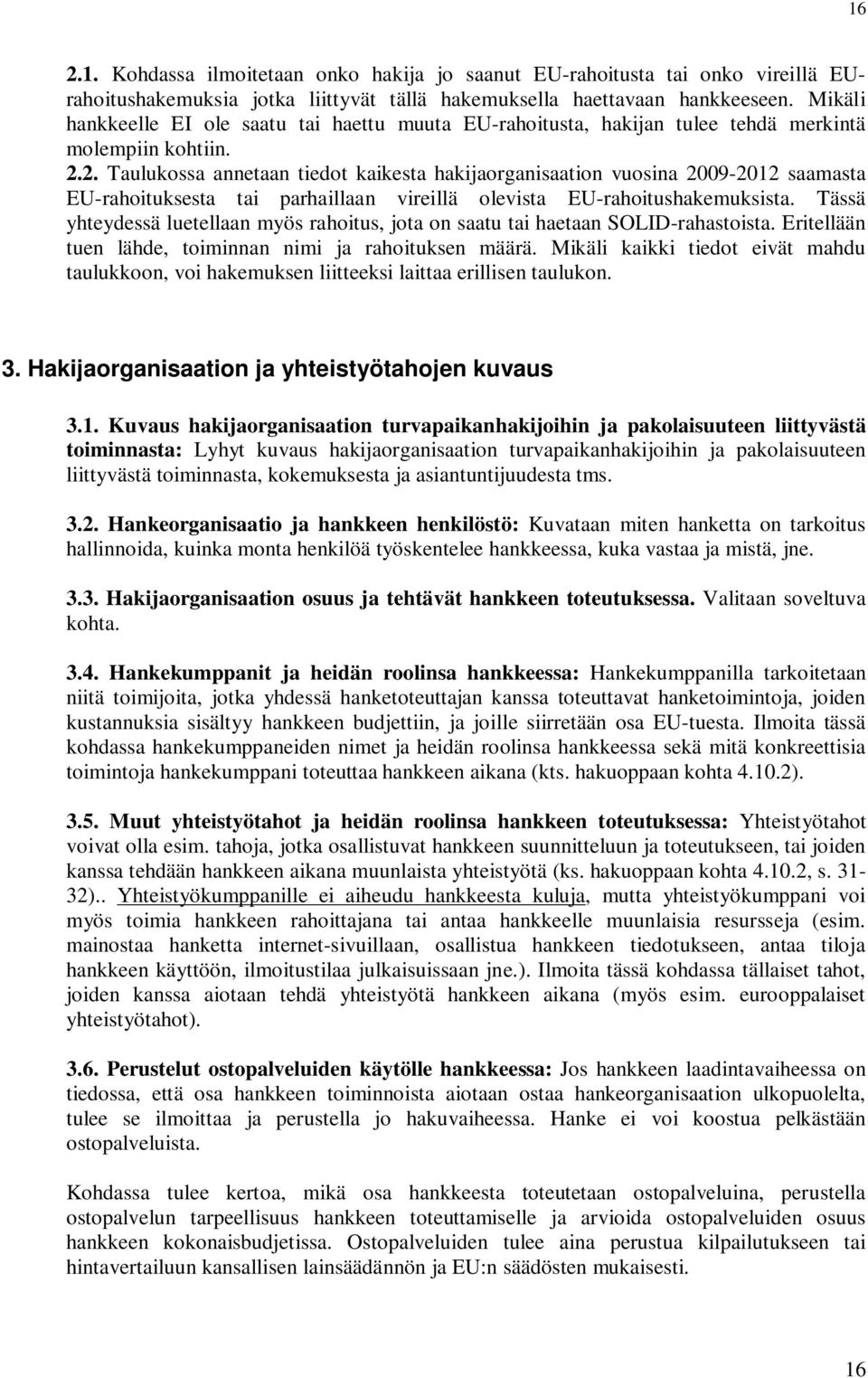 2. Taulukossa annetaan tiedot kaikesta hakijaorganisaation vuosina 2009-2012 saamasta EU-rahoituksesta tai parhaillaan vireillä olevista EU-rahoitushakemuksista.