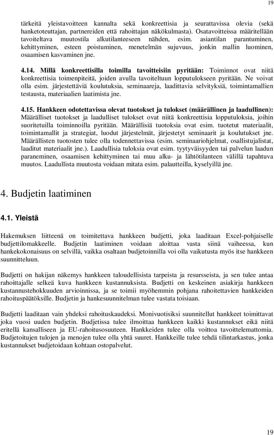 asiantilan parantuminen, kehittyminen, esteen poistuminen, menetelmän sujuvuus, jonkin mallin luominen, osaamisen kasvaminen jne. 4.14.