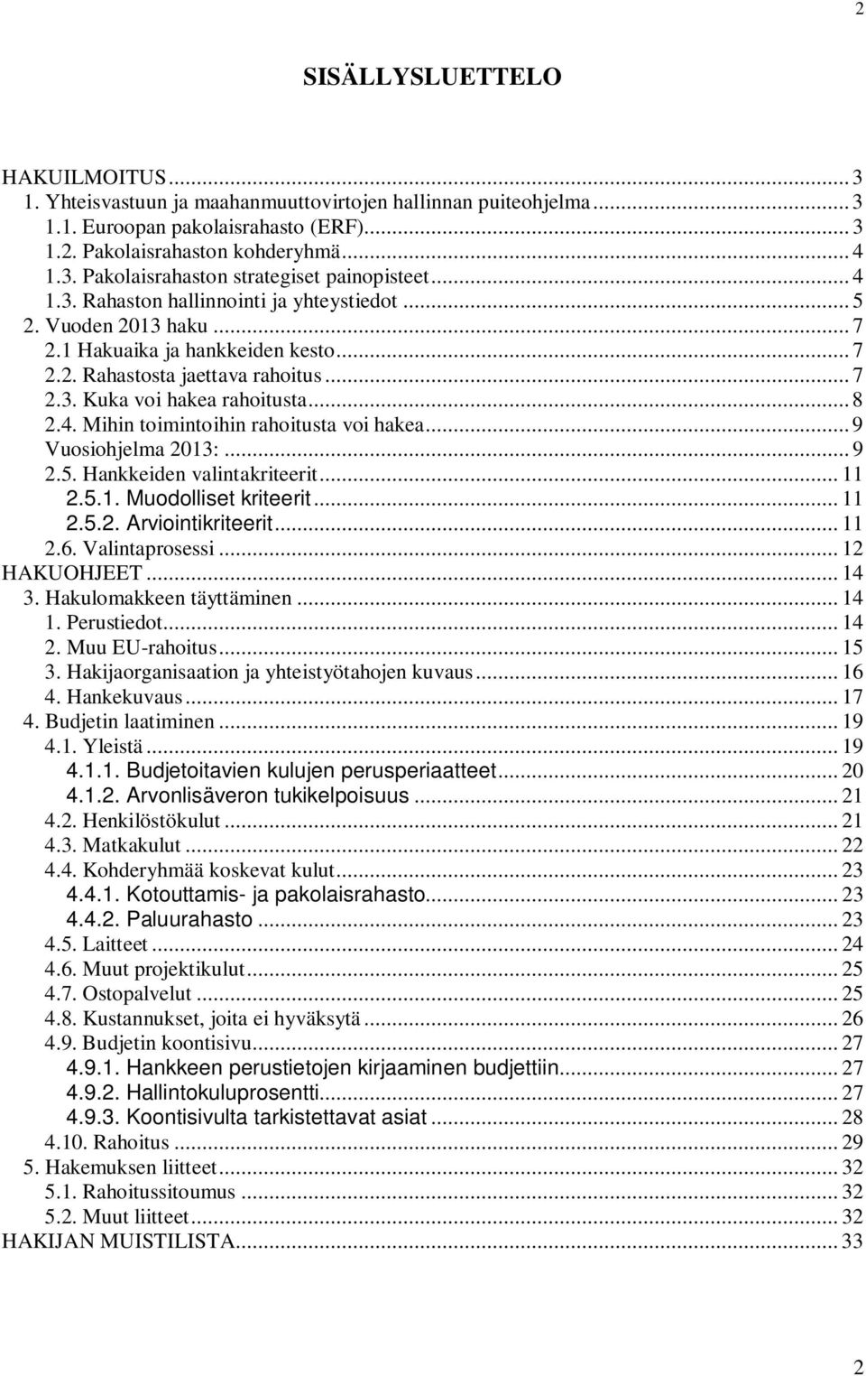 .. 9 Vuosiohjelma 2013:... 9 2.5. Hankkeiden valintakriteerit... 11 2.5.1. Muodolliset kriteerit... 11 2.5.2. Arviointikriteerit... 11 2.6. Valintaprosessi... 12 HAKUOHJEET... 14 3.