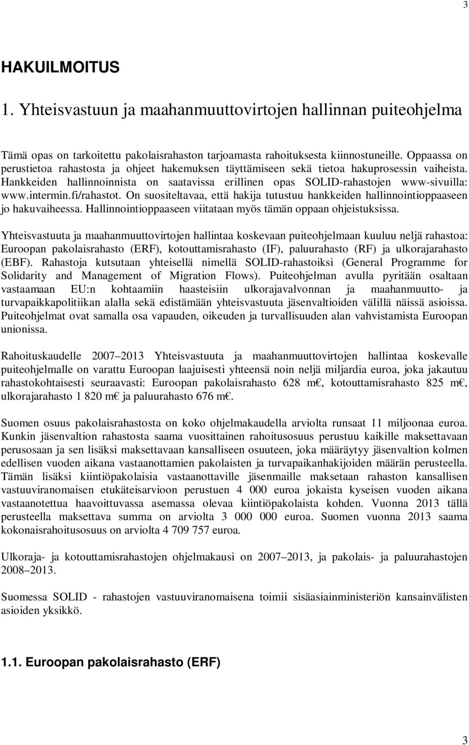 intermin.fi/rahastot. On suositeltavaa, että hakija tutustuu hankkeiden hallinnointioppaaseen jo hakuvaiheessa. Hallinnointioppaaseen viitataan myös tämän oppaan ohjeistuksissa.