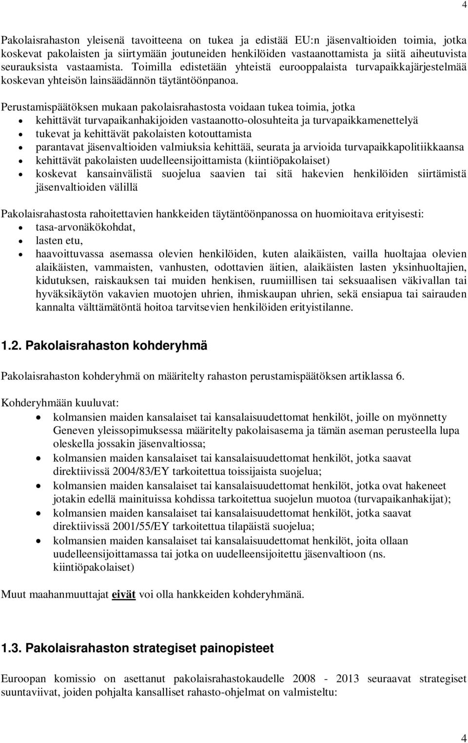 Perustamispäätöksen mukaan pakolaisrahastosta voidaan tukea toimia, jotka kehittävät turvapaikanhakijoiden vastaanotto-olosuhteita ja turvapaikkamenettelyä tukevat ja kehittävät pakolaisten