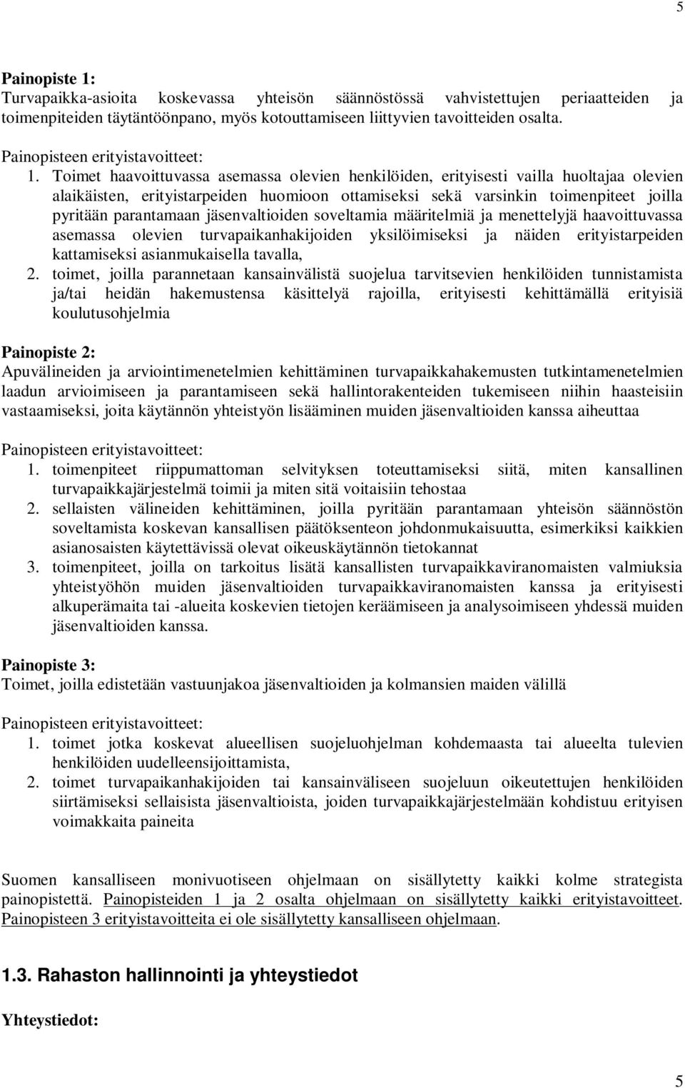 Toimet haavoittuvassa asemassa olevien henkilöiden, erityisesti vailla huoltajaa olevien alaikäisten, erityistarpeiden huomioon ottamiseksi sekä varsinkin toimenpiteet joilla pyritään parantamaan