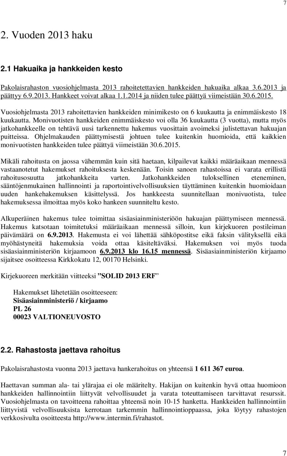 Monivuotisten hankkeiden enimmäiskesto voi olla 36 kuukautta (3 vuotta), mutta myös jatkohankkeelle on tehtävä uusi tarkennettu hakemus vuosittain avoimeksi julistettavan hakuajan puitteissa.