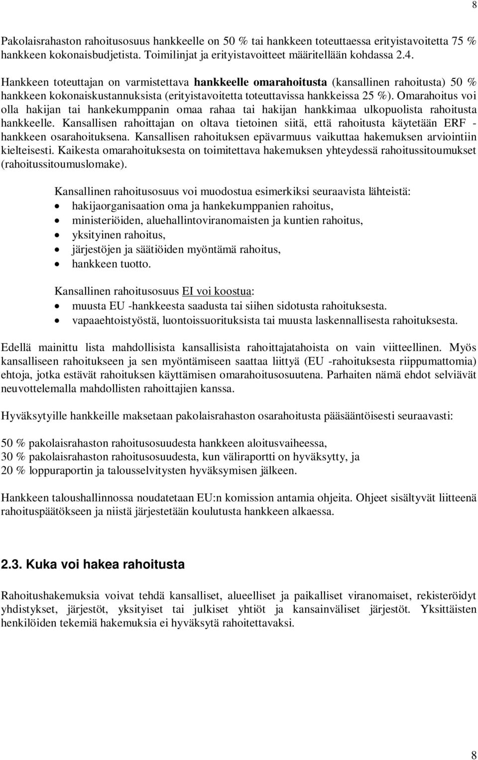 Omarahoitus voi olla hakijan tai hankekumppanin omaa rahaa tai hakijan hankkimaa ulkopuolista rahoitusta hankkeelle.