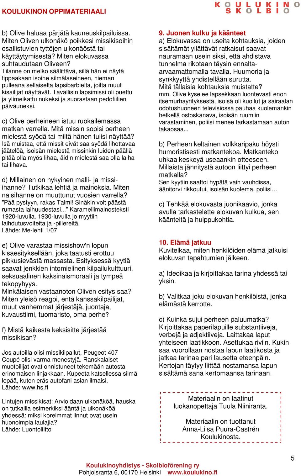 Tavallisin lapsimissi oli puettu ja ylimeikattu nukeksi ja suorastaan pedofiilien päiväuneksi. c) Olive perheineen istuu ruokailemassa matkan varrella.