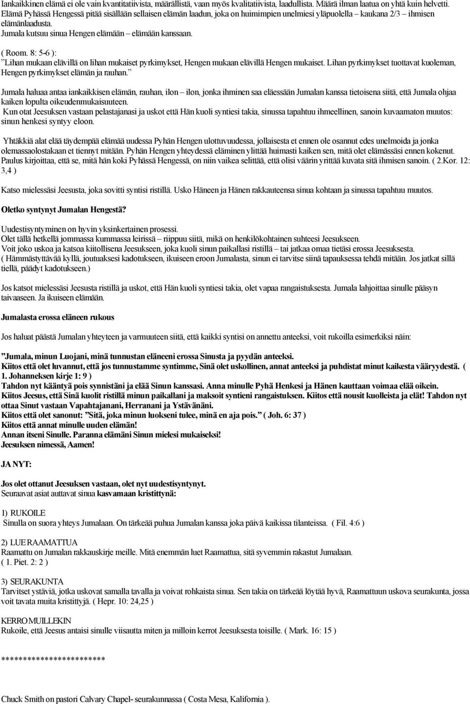 ( Room. 8: 5-6 ): Lihan mukaan elävillä on lihan mukaiset pyrkimykset, Hengen mukaan elävillä Hengen mukaiset. Lihan pyrkimykset tuottavat kuoleman, Hengen pyrkimykset elämän ja rauhan.