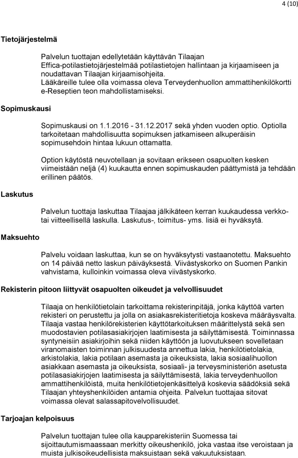 Optiolla tarkoitetaan mahdollisuutta sopimuksen jatkamiseen alkuperäisin sopimusehdoin hintaa lukuun ottamatta.