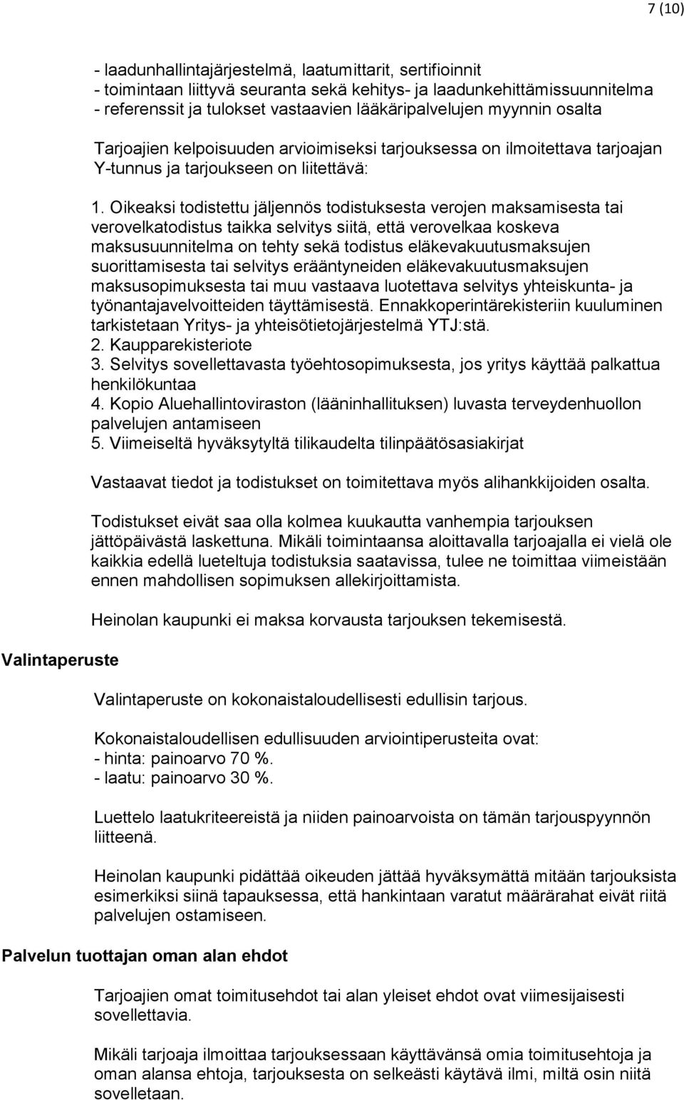 Oikeaksi todistettu jäljennös todistuksesta verojen maksamisesta tai verovelkatodistus taikka selvitys siitä, että verovelkaa koskeva maksusuunnitelma on tehty sekä todistus eläkevakuutusmaksujen