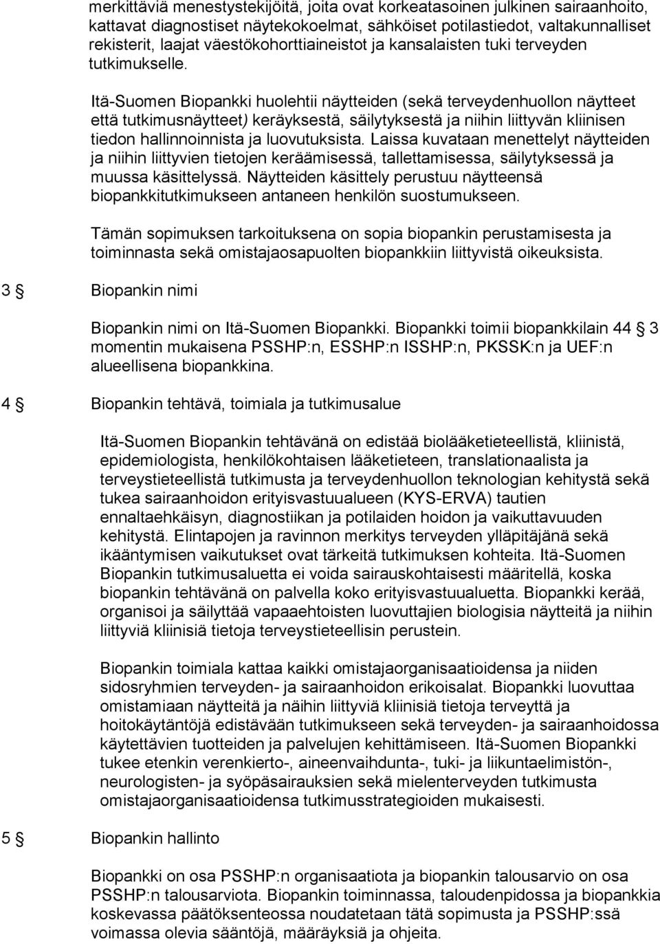 Itä-Suomen Biopankki huolehtii näytteiden (sekä terveydenhuollon näytteet että tutkimusnäytteet) keräyksestä, säilytyksestä ja niihin liittyvän kliinisen tiedon hallinnoinnista ja luovutuksista.