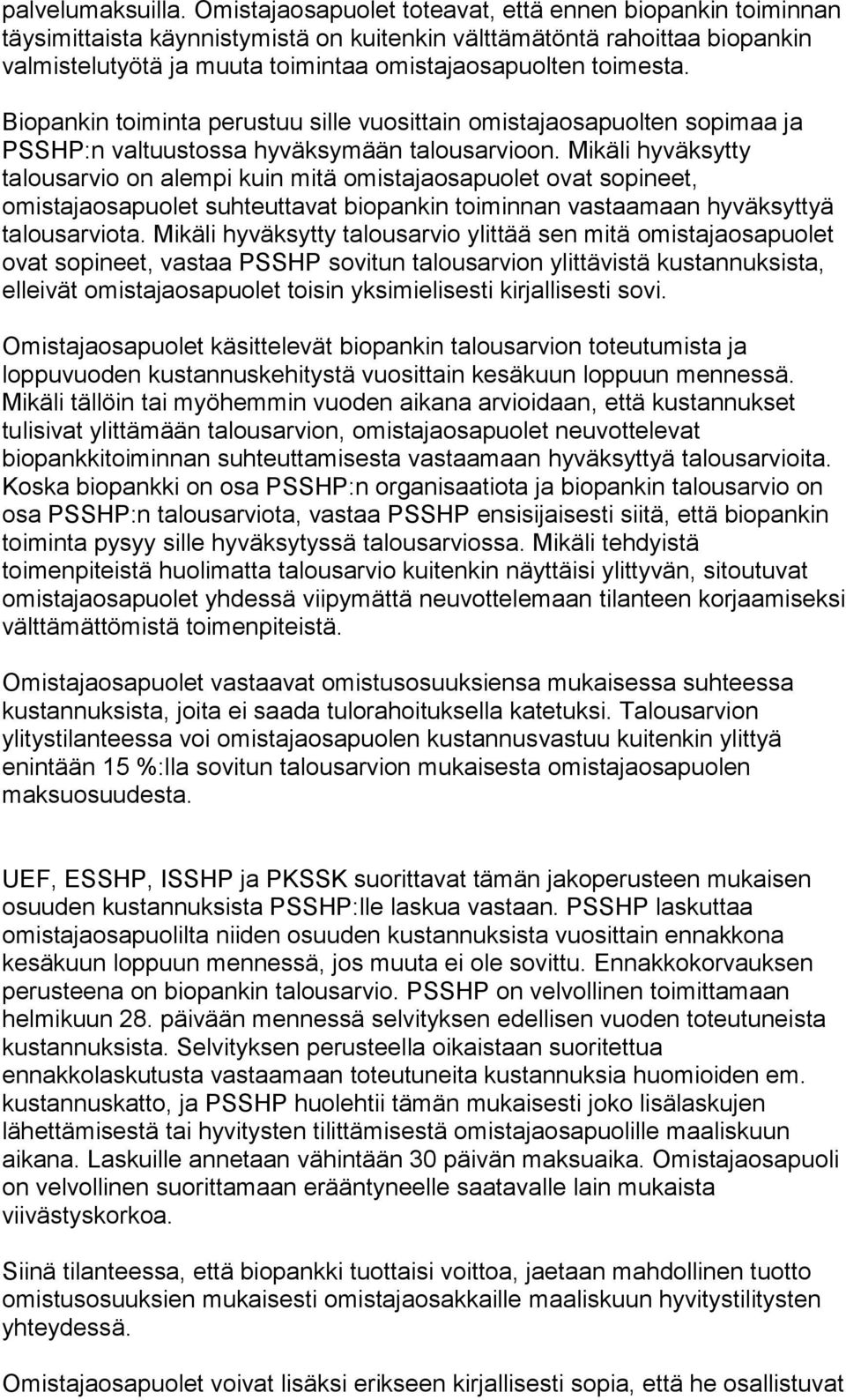 Biopankin toiminta perustuu sille vuosittain omistajaosapuolten sopimaa ja PSSHP:n valtuustossa hyväksymään talousarvioon.