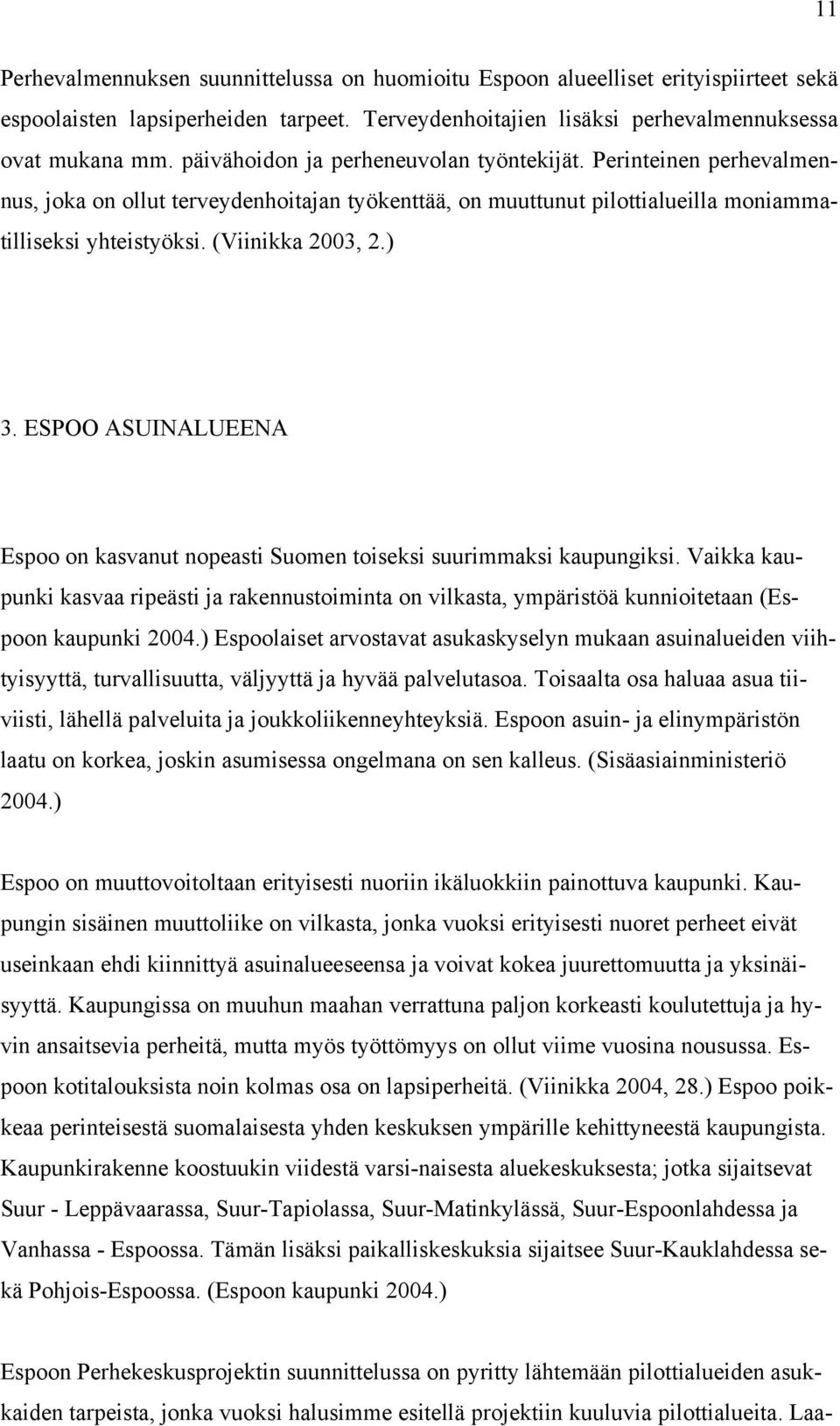 ESPOO ASUINALUEENA Espoo on kasvanut nopeasti Suomen toiseksi suurimmaksi kaupungiksi. Vaikka kaupunki kasvaa ripeästi ja rakennustoiminta on vilkasta, ympäristöä kunnioitetaan (Espoon kaupunki 2004.