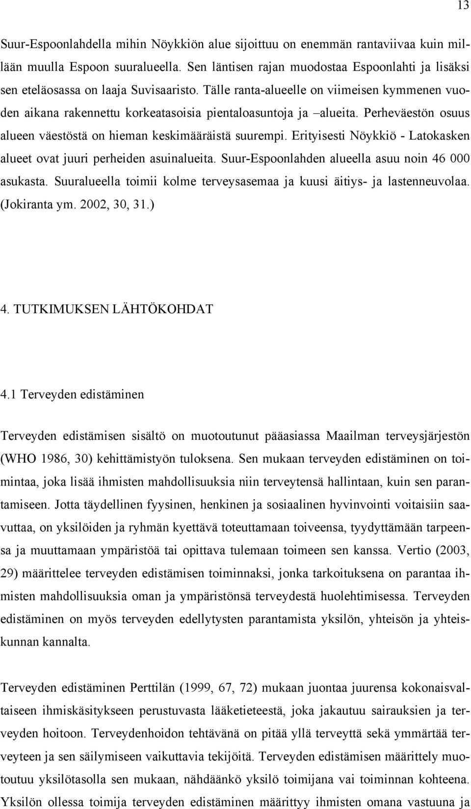 Tälle ranta-alueelle on viimeisen kymmenen vuoden aikana rakennettu korkeatasoisia pientaloasuntoja ja alueita. Perheväestön osuus alueen väestöstä on hieman keskimääräistä suurempi.