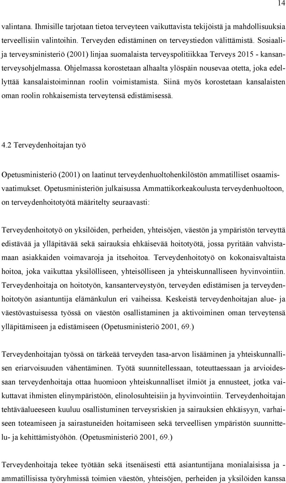 Ohjelmassa korostetaan alhaalta ylöspäin nousevaa otetta, joka edellyttää kansalaistoiminnan roolin voimistamista.