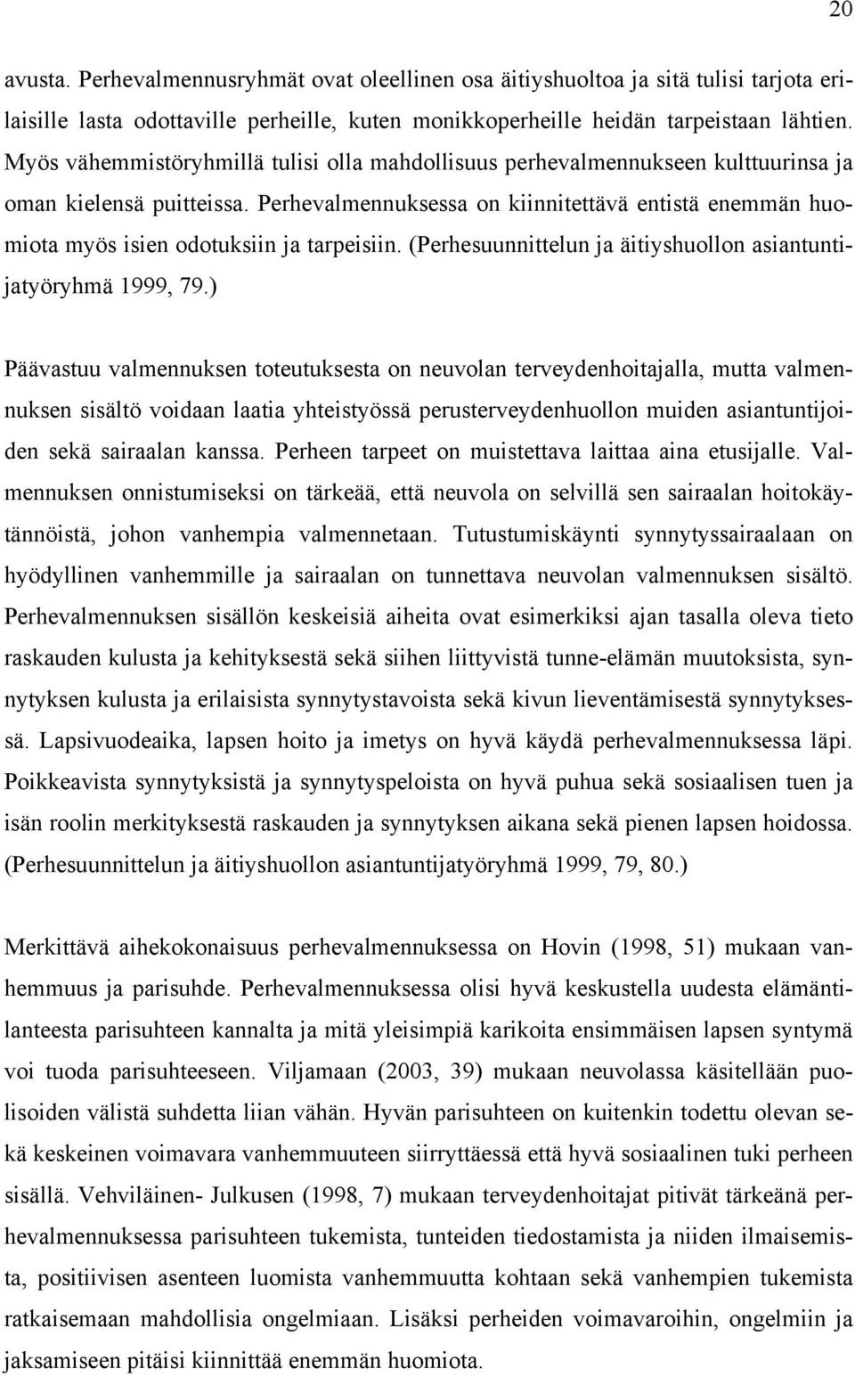 Perhevalmennuksessa on kiinnitettävä entistä enemmän huomiota myös isien odotuksiin ja tarpeisiin. (Perhesuunnittelun ja äitiyshuollon asiantuntijatyöryhmä 1999, 79.