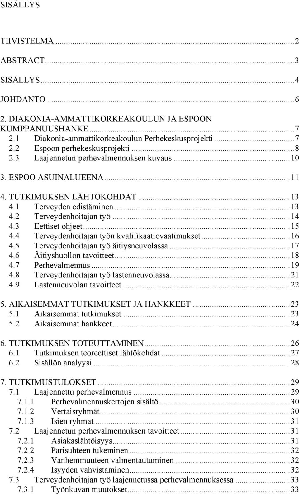 4 Terveydenhoitajan työn kvalifikaatiovaatimukset...16 4.5 Terveydenhoitajan työ äitiysneuvolassa...17 4.6 Äitiyshuollon tavoitteet...18 4.7 Perhevalmennus...19 4.