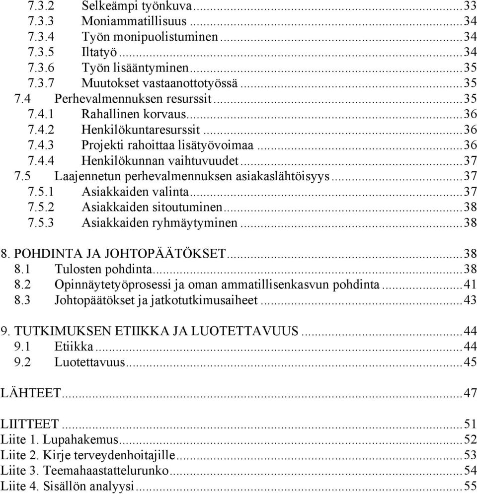 5 Laajennetun perhevalmennuksen asiakaslähtöisyys...37 7.5.1 Asiakkaiden valinta...37 7.5.2 Asiakkaiden sitoutuminen...38 7.5.3 Asiakkaiden ryhmäytyminen...38 8. POHDINTA JA JOHTOPÄÄTÖKSET...38 8.1 Tulosten pohdinta.