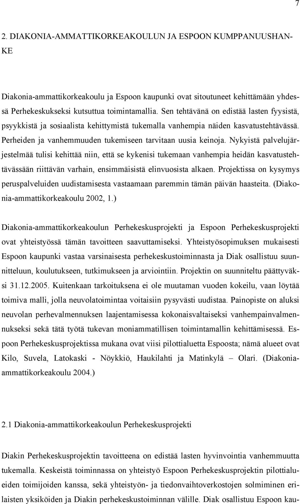 Nykyistä palvelujärjestelmää tulisi kehittää niin, että se kykenisi tukemaan vanhempia heidän kasvatustehtävässään riittävän varhain, ensimmäisistä elinvuosista alkaen.