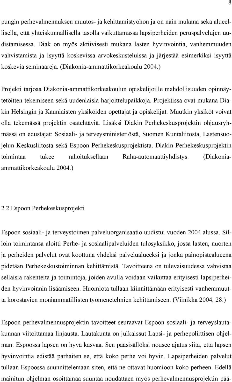 (Diakonia-ammattikorkeakoulu 2004.) Projekti tarjoaa Diakonia-ammattikorkeakoulun opiskelijoille mahdollisuuden opinnäytetöitten tekemiseen sekä uudenlaisia harjoittelupaikkoja.