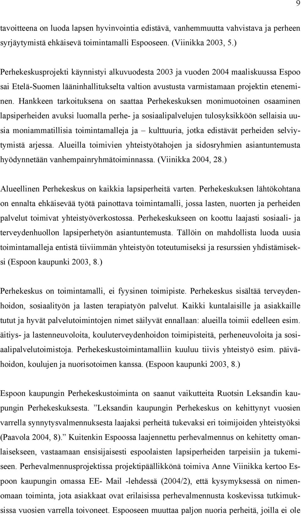 Hankkeen tarkoituksena on saattaa Perhekeskuksen monimuotoinen osaaminen lapsiperheiden avuksi luomalla perhe- ja sosiaalipalvelujen tulosyksikköön sellaisia uusia moniammatillisia toimintamalleja ja