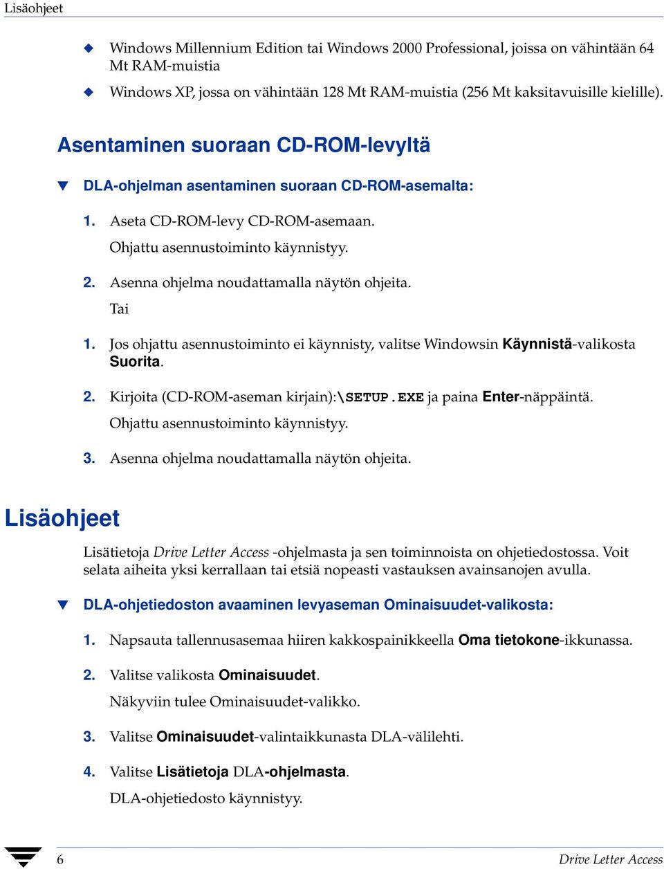 Asenna ohjelma noudattamalla näytön ohjeita. Tai 1. Jos ohjattu asennustoiminto ei käynnisty, valitse Windowsin Käynnistä-valikosta Suorita. 2. Kirjoita (CD-ROM-aseman kirjain):\setup.