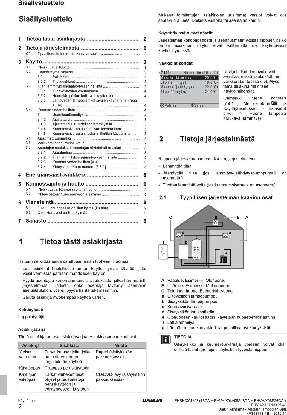 .. 4 3.4 Kuuman veden hallinta... 4 3.4.1 Uudelleenlämmitystila... 4 3.4.2 Ajastettu tila... 5 3.4.3 Ajastettu tila + uudelleenlämmitystila... 5 3.4.4 Kuumavesivaraajan kotisivun käyttäminen... 5 3.4.5 Kuumavesivaraajan lisälämmitintilan käyttäminen.