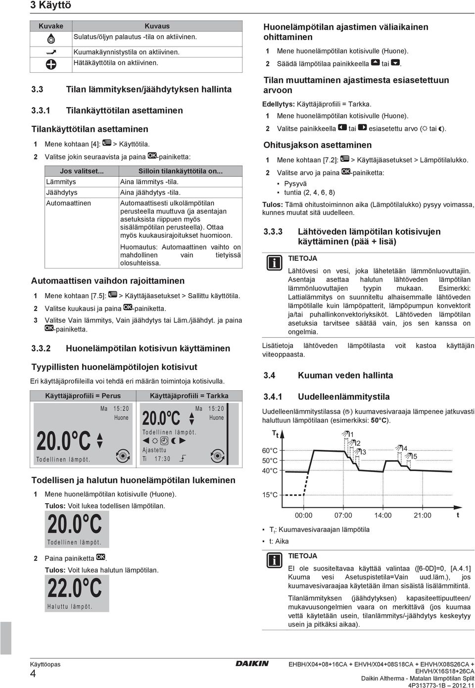 3 Tilan lämmityksen/jäähdytyksen hallinta 3.3.1 Tilankäyttötilan asettaminen Tilankäyttötilan asettaminen 1 Mene kohtaan [4]: > Käyttötila.