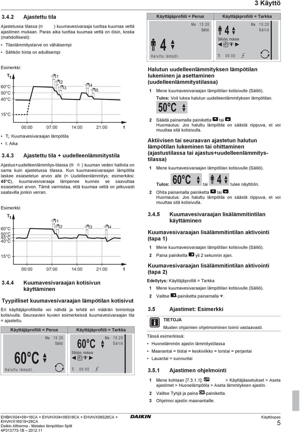 Ma 1 5 : 2 0 Säiliö 4 Säilytys, mukava Ti Käyttäjäprofiili = Tarkka 0 0 : 0 0 Ma 1 5 : 2 0 S ä i l i ö Esimerkki: T t 60 C 50 C 40 C 1 2 3 4 5 Halutun uudelleenlämmityksen lämpötilan lukeminen ja