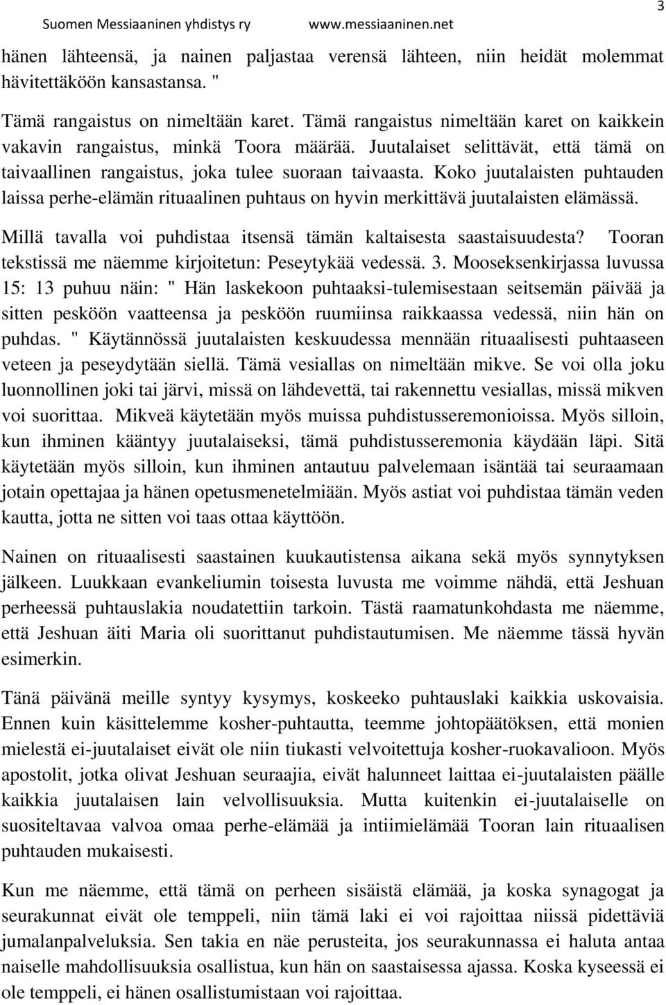 Koko juutalaisten puhtauden laissa perhe-elämän rituaalinen puhtaus on hyvin merkittävä juutalaisten elämässä. Millä tavalla voi puhdistaa itsensä tämän kaltaisesta saastaisuudesta?