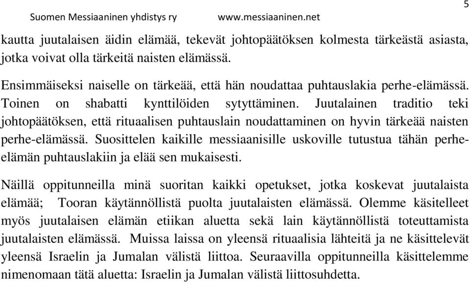 Juutalainen traditio teki johtopäätöksen, että rituaalisen puhtauslain noudattaminen on hyvin tärkeää naisten perhe-elämässä.