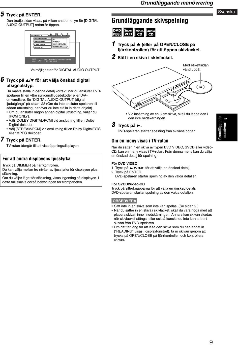 5 23 TO SELECT, USE ENTER TO CONFIRM ENTER TO EXIT, PRESS CHOICE Valmöjligheter för DIGITAL AUDIO OUTPUT 1 Tryck på 0 (eller på OPEN/CLOSE på fjärrkontrollen) för att öppna skivfacket.