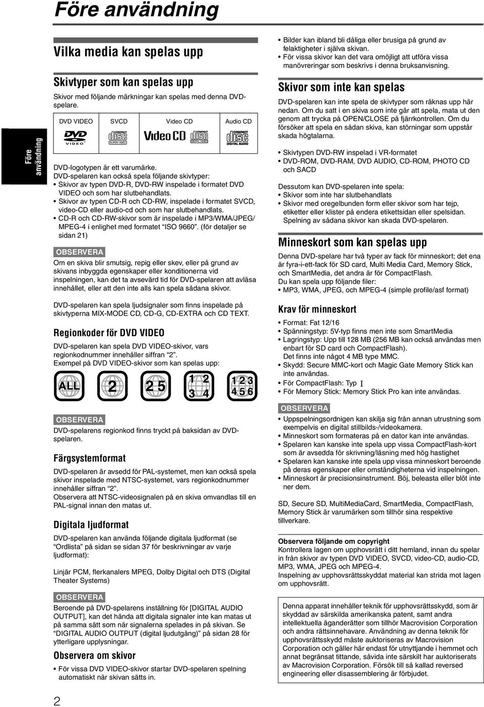 DVD-spelaren kan också spela följande skivtyper: Skivor av typen DVD-R, DVD-RW inspelade i formatet DVD VIDEO och som har slutbehandlats.