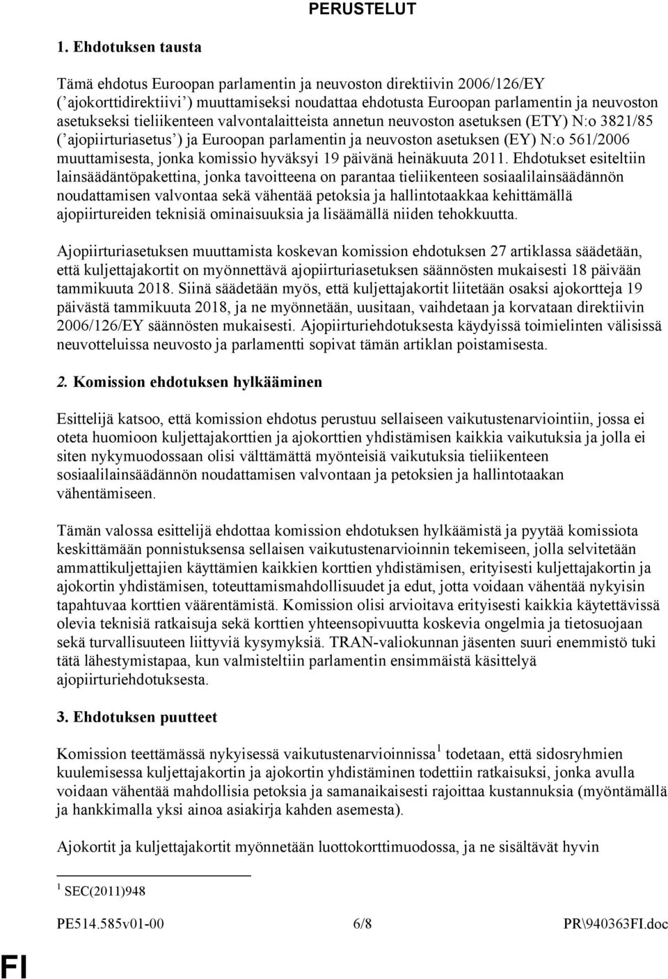 tieliikenteen valvontalaitteista annetun neuvoston asetuksen (ETY) N:o 3821/85 ( ajopiirturiasetus ) ja Euroopan parlamentin ja neuvoston asetuksen (EY) N:o 561/2006 muuttamisesta, jonka komissio