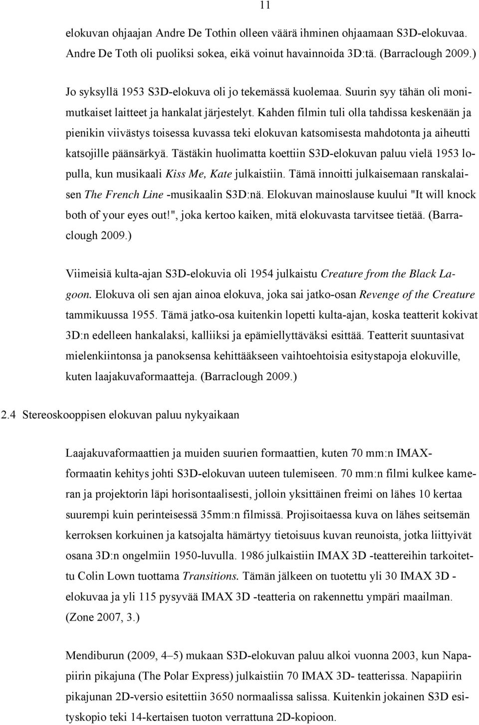 Kahden filmin tuli olla tahdissa keskenään ja pienikin viivästys toisessa kuvassa teki elokuvan katsomisesta mahdotonta ja aiheutti katsojille päänsärkyä.