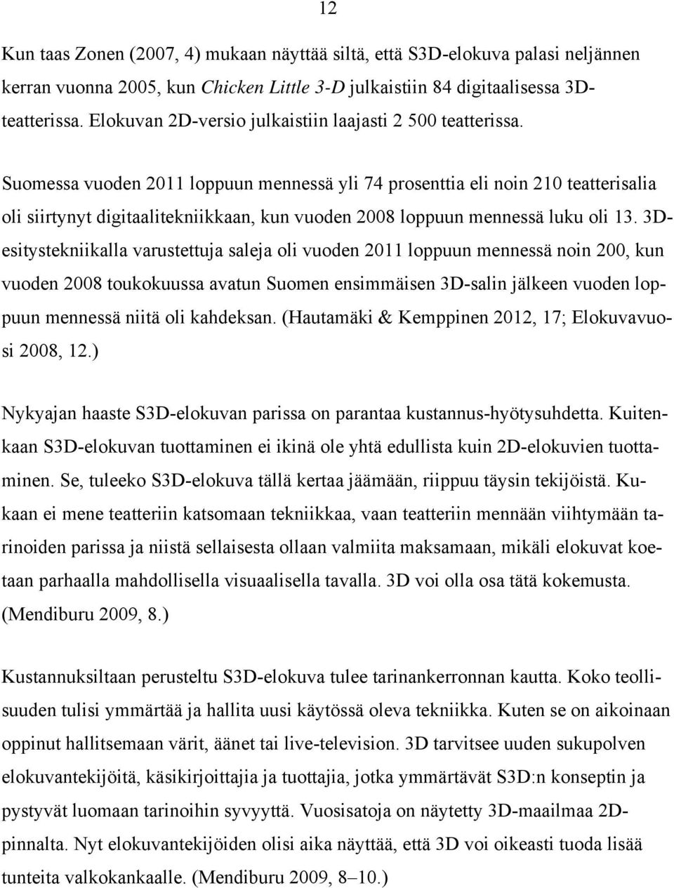 Suomessa vuoden 2011 loppuun mennessä yli 74 prosenttia eli noin 210 teatterisalia oli siirtynyt digitaalitekniikkaan, kun vuoden 2008 loppuun mennessä luku oli 13.