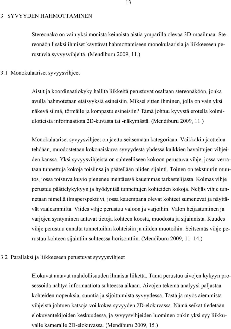 1 Monokulaariset syvyysvihjeet Aistit ja koordinaatiokyky hallita liikkeitä perustuvat osaltaan stereonäköön, jonka avulla hahmotetaan etäisyyksiä esineisiin.