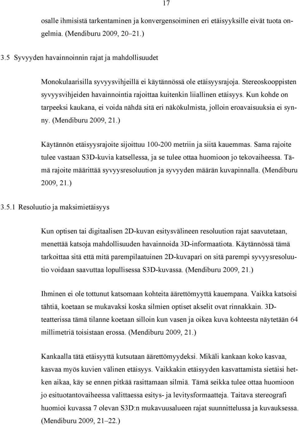 Stereoskooppisten syvyysvihjeiden havainnointia rajoittaa kuitenkin liiallinen etäisyys. Kun kohde on tarpeeksi kaukana, ei voida nähdä sitä eri näkökulmista, jolloin eroavaisuuksia ei synny.