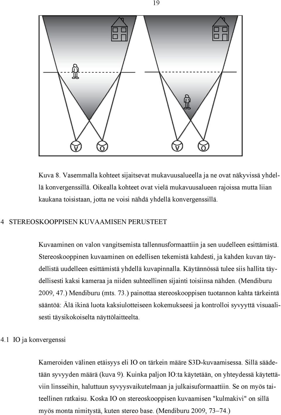 4 STEREOSKOOPPISEN KUVAAMISEN PERUSTEET Kuvaaminen on valon vangitsemista tallennusformaattiin ja sen uudelleen esittämistä.