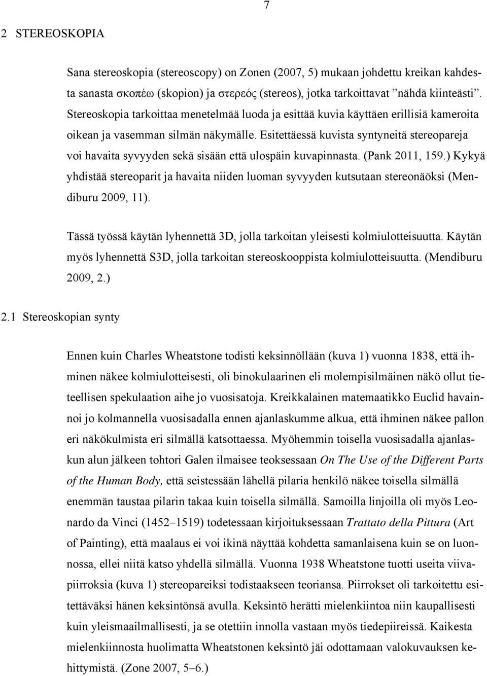 Esitettäessä kuvista syntyneitä stereopareja voi havaita syvyyden sekä sisään että ulospäin kuvapinnasta. (Pank 2011, 159.