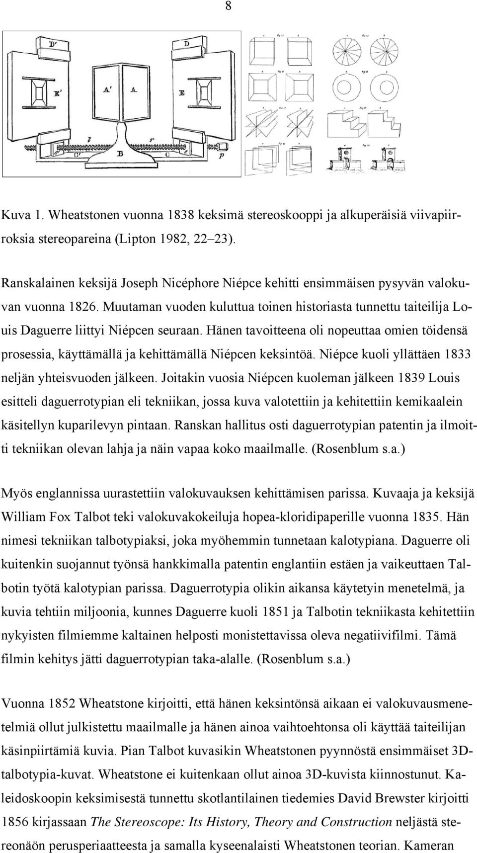 Hänen tavoitteena oli nopeuttaa omien töidensä prosessia, käyttämällä ja kehittämällä Niépcen keksintöä. Niépce kuoli yllättäen 1833 neljän yhteisvuoden jälkeen.