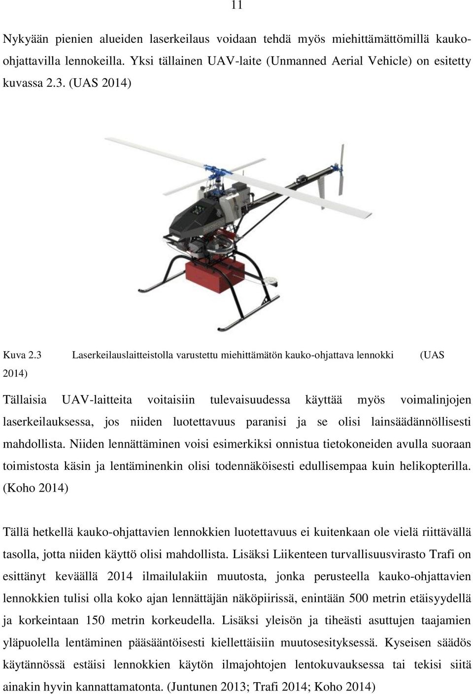 3 Laserkeilauslaitteistolla varustettu miehittämätön kauko-ohjattava lennokki (UAS 2014) Tällaisia UAV-laitteita voitaisiin tulevaisuudessa käyttää myös voimalinjojen laserkeilauksessa, jos niiden