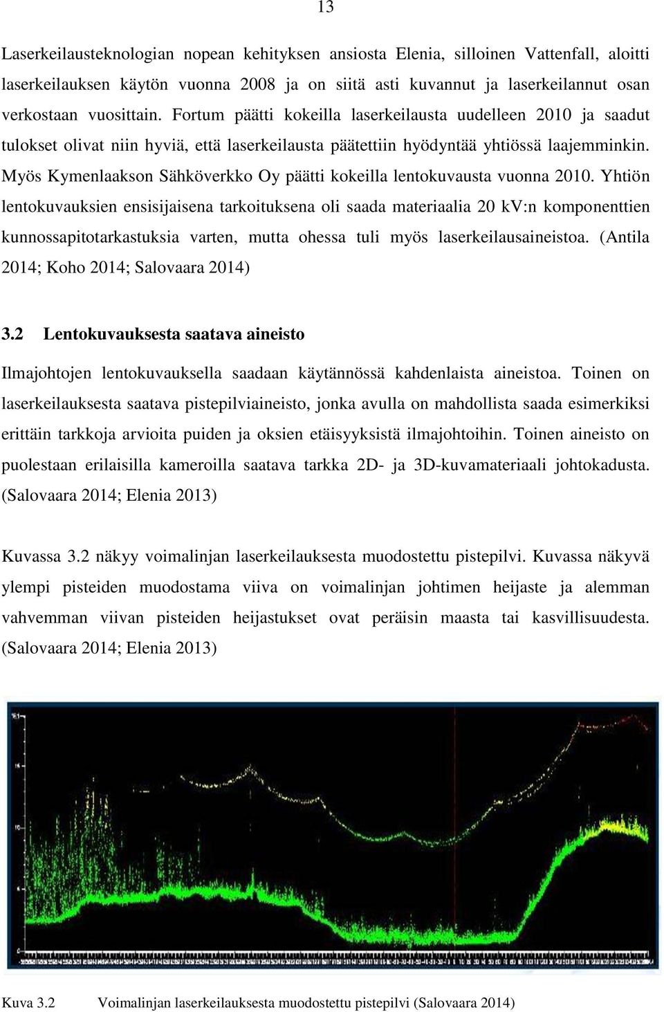 Myös Kymenlaakson Sähköverkko Oy päätti kokeilla lentokuvausta vuonna 2010.