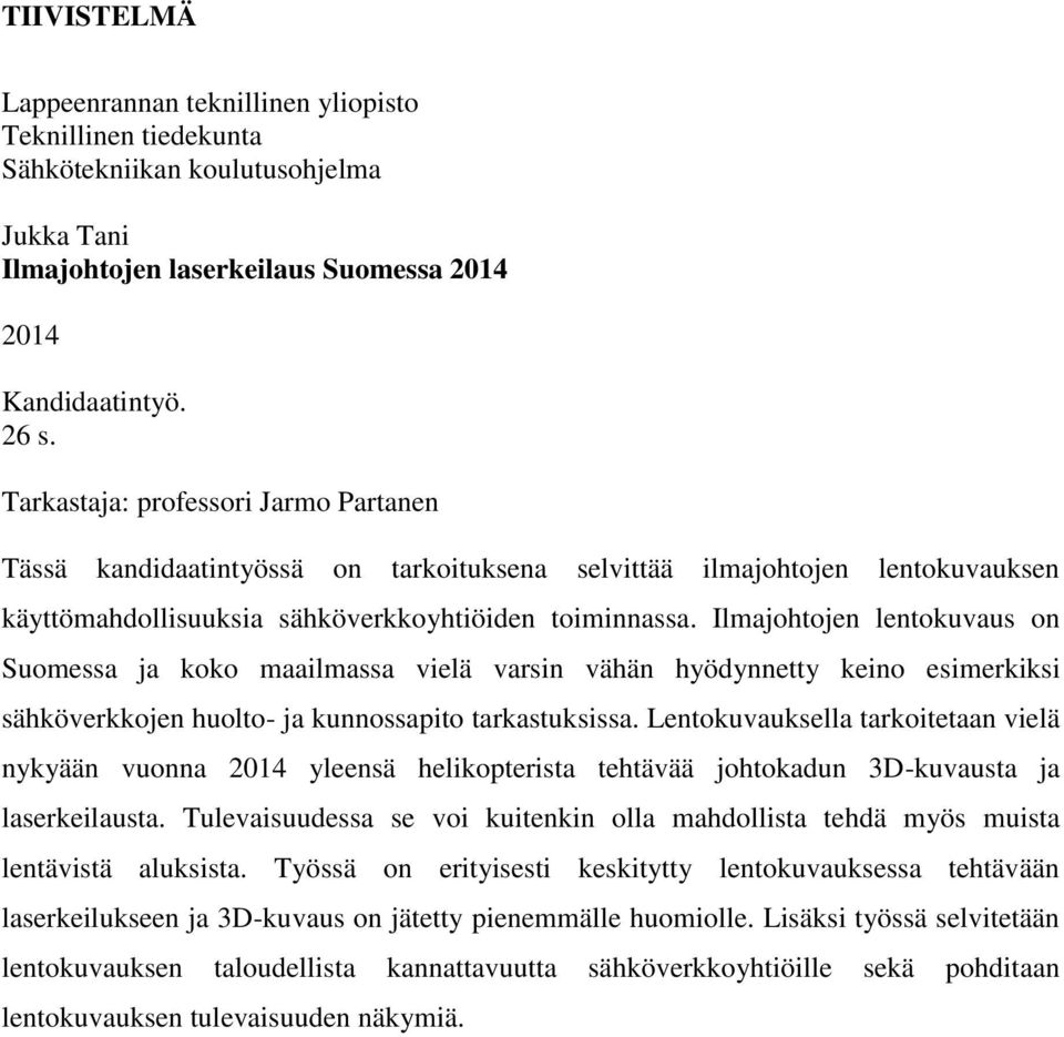 Ilmajohtojen lentokuvaus on Suomessa ja koko maailmassa vielä varsin vähän hyödynnetty keino esimerkiksi sähköverkkojen huolto- ja kunnossapito tarkastuksissa.