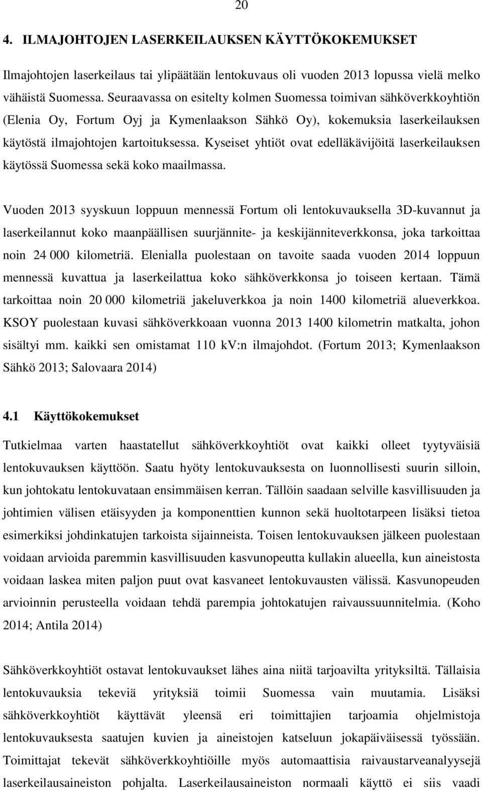 Kyseiset yhtiöt ovat edelläkävijöitä laserkeilauksen käytössä Suomessa sekä koko maailmassa.