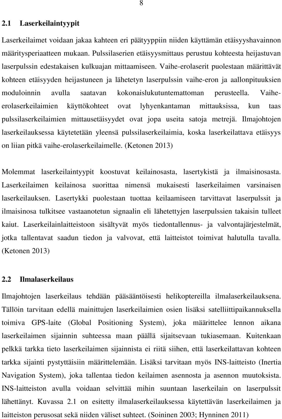 Vaihe-erolaserit puolestaan määrittävät kohteen etäisyyden heijastuneen ja lähetetyn laserpulssin vaihe-eron ja aallonpituuksien moduloinnin avulla saatavan kokonaislukutuntemattoman perusteella.