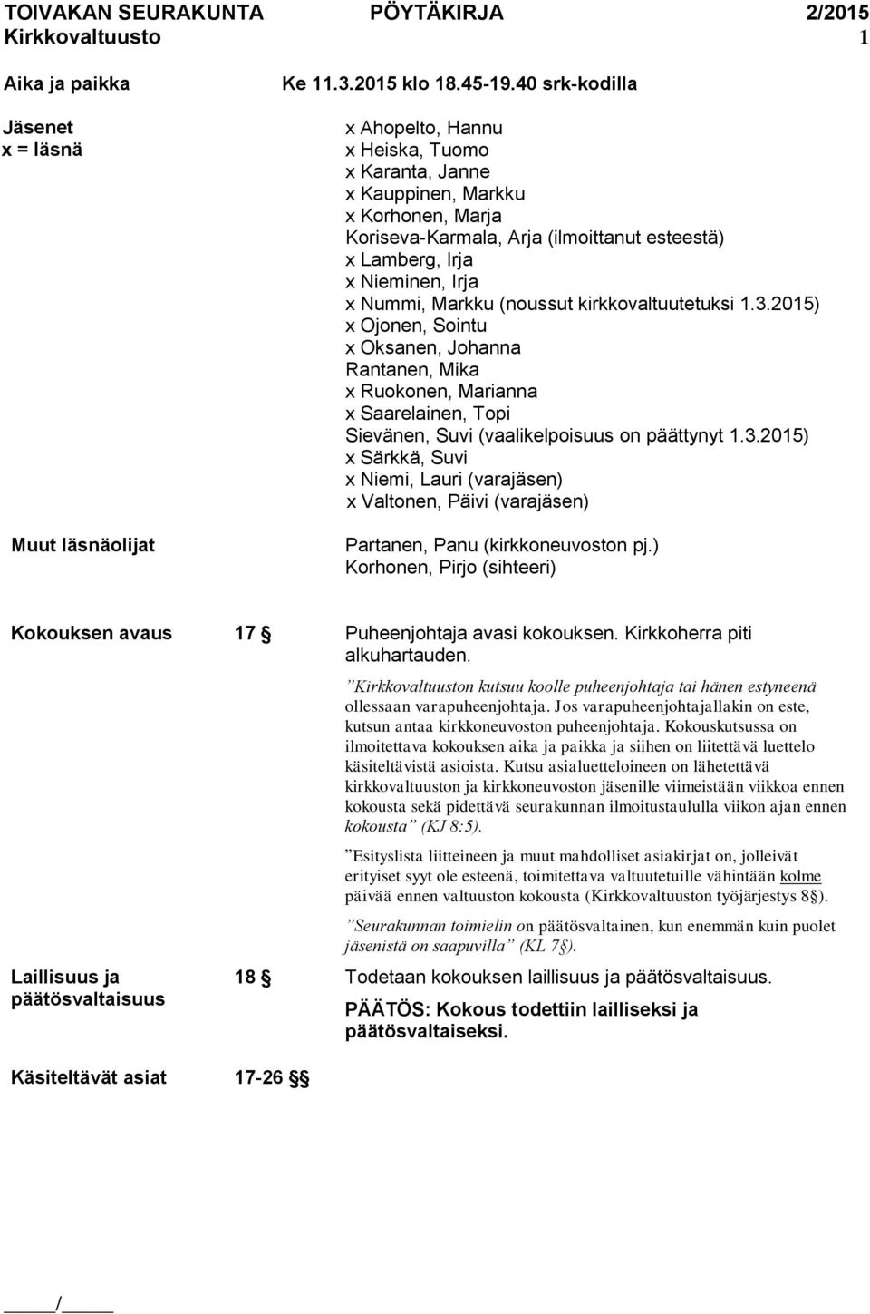 kirkkovaltuutetuksi 1.3.2015) Ojonen, Sointu Oksanen, Johanna Rantanen, Mika Ruokonen, Marianna Saarelainen, Topi Sievänen, Suvi (vaalikelpoisuus on päättynyt 1.3.2015) Särkkä, Suvi Niemi, Lauri (varajäsen) Valtonen, Päivi (varajäsen) Partanen, Panu (kirkkoneuvoston pj.