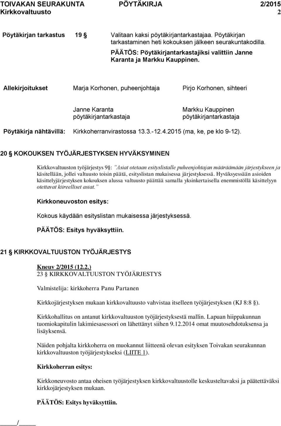 Allekirjoitukset Marja Korhonen, puheenjohtaja Pirjo Korhonen, sihteeri Janne Karanta pöytäkirjantarkastaja Markku Kauppinen pöytäkirjantarkastaja Pöytäkirja nähtävillä: Kirkkoherranvirastossa 13.3.-12.