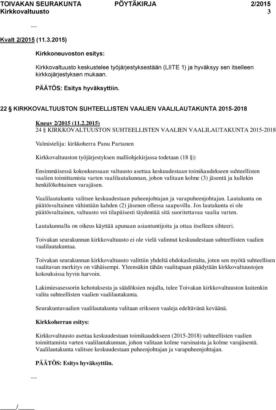 ): Ensimmäisessä kokouksessaan valtuusto asettaa keskuudestaan toimikaudekseen suhteellisten vaalien toimittamista varten vaalilautakunnan, johon valitaan kolme (3) jäsentä ja kullekin
