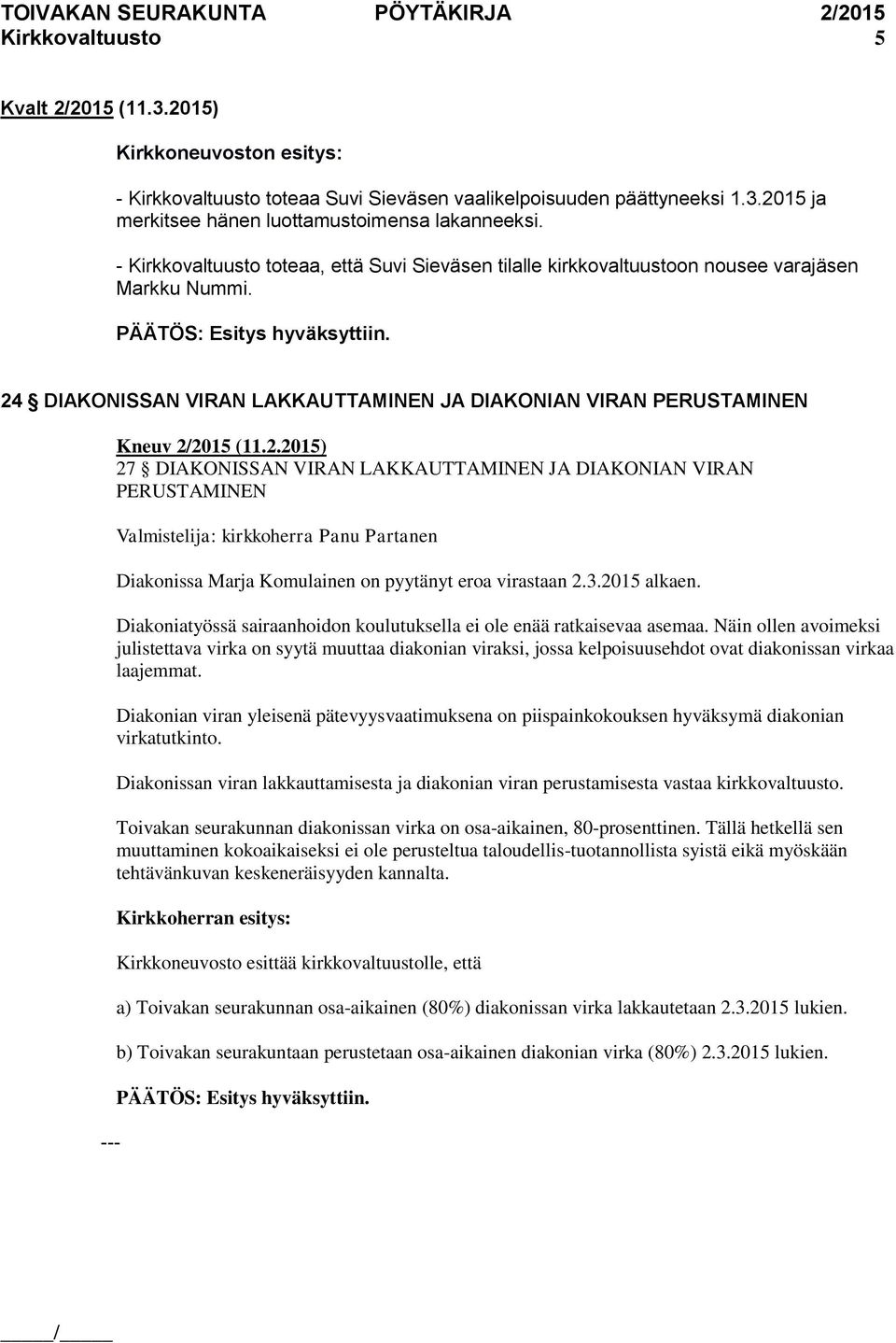 24 DIAKONISSAN VIRAN LAKKAUTTAMINEN JA DIAKONIAN VIRAN PERUSTAMINEN 27 DIAKONISSAN VIRAN LAKKAUTTAMINEN JA DIAKONIAN VIRAN PERUSTAMINEN Diakonissa Marja Komulainen on pyytänyt eroa virastaan 2.3.