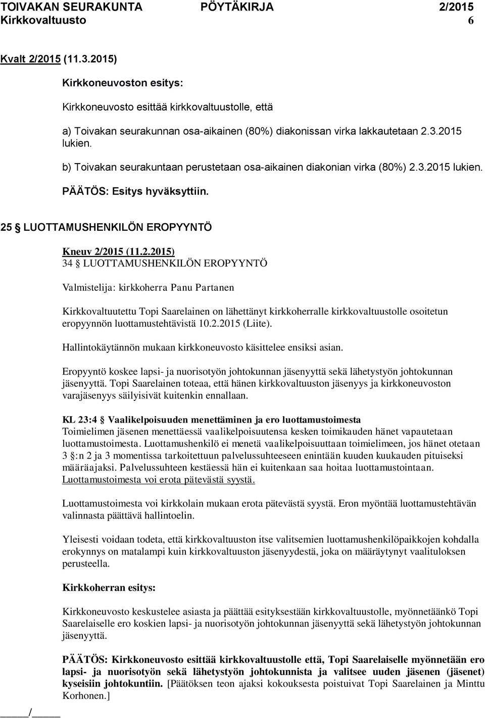 25 LUOTTAMUSHENKILÖN EROPYYNTÖ 34 LUOTTAMUSHENKILÖN EROPYYNTÖ Kirkkovaltuutettu Topi Saarelainen on lähettänyt kirkkoherralle kirkkovaltuustolle osoitetun eropyynnön luottamustehtävistä 10.2.2015 (Liite).