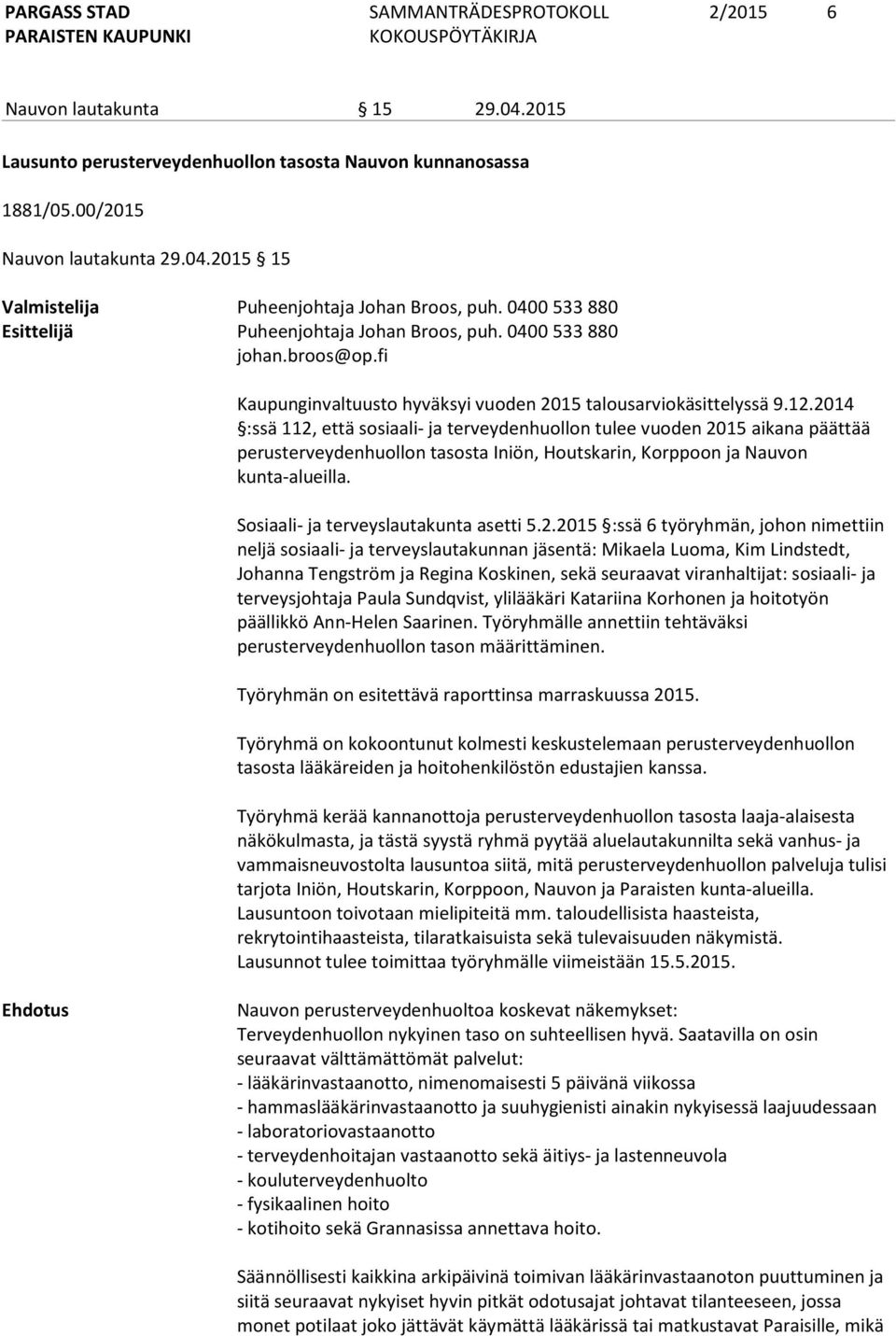 2014 :ssä 112, että sosiaali- ja terveydenhuollon tulee vuoden 2015 aikana päättää perusterveydenhuollon tasosta Iniön, Houtskarin, Korppoon ja Nauvon kunta-alueilla.